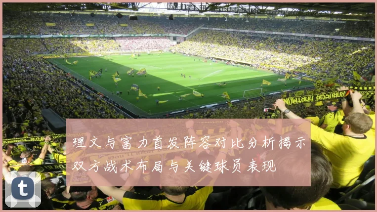 理文与富力首发阵容对比分析揭示双方战术布局与关键球员表现
