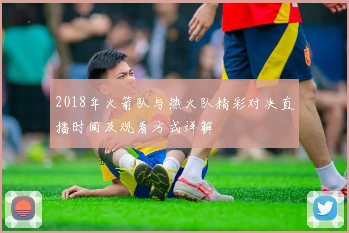 2018年火箭队与热火队精彩对决直播时间及观看方式详解