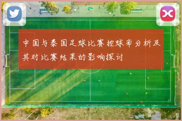 中国与泰国足球比赛控球率分析及其对比赛结果的影响探讨